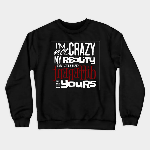 My reality is just different than yours Crewneck Sweatshirt by Right-Fit27